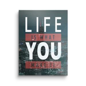 LIFE IS WHAT YOU MAKE IT