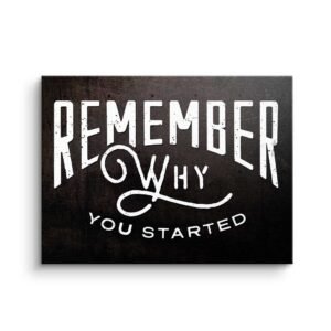 REMEMBER WHY YOU STARTED
